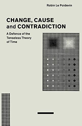 9781349211487: Change, Cause and Contradiction: A Defence of the Tenseless Theory of Time (Studies in Contemporary Philosophy)