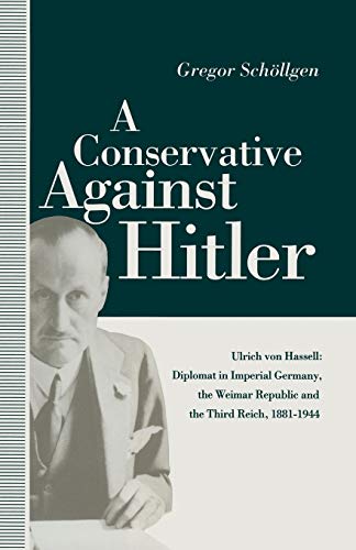 9781349217595: A Conservative Against Hitler: Ulrich Von Hassell: Diplomat in Imperial Germany, the Weimar Republic and the Third Reich, 1881 1944