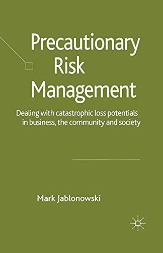 Stock image for Precautionary Risk Management: Dealing with Catastrophic Loss Potentials in Business, The Community and Society for sale by Lucky's Textbooks