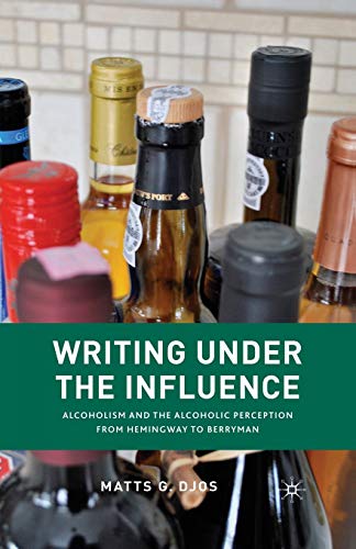 Stock image for Writing Under the Influence : Alcoholism and the Alcoholic Perception from Hemingway to Berryman for sale by Chiron Media