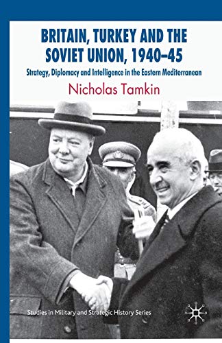 9781349306961: Britain, Turkey and the Soviet Union, 1940-45: Strategy, Diplomacy and Intelligence in the Eastern Mediterranean (Studies in Military and Strategic History)