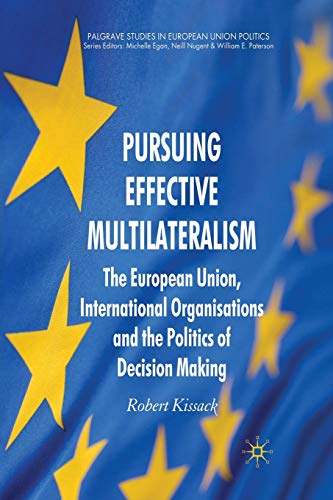 Stock image for Pursuing Effective Multilateralism : The European Union, International Organisations and the Politics of Decision Making for sale by Blackwell's