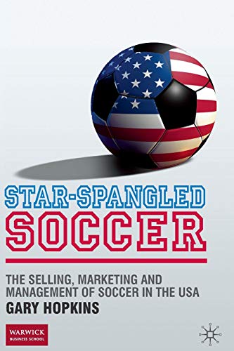 Imagen de archivo de Star-Spangled Soccer : The Selling, Marketing and Management of Soccer in the USA a la venta por Chiron Media
