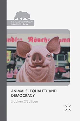 9781349318636: Animals, Equality and Democracy (The Palgrave Macmillan Animal Ethics Series)