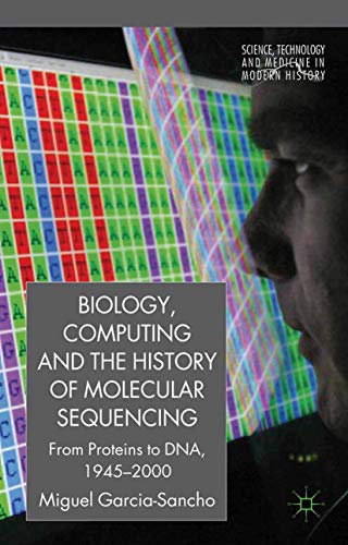 Beispielbild fr Biology, Computing, and the History of Molecular Sequencing : From Proteins to DNA, 1945-2000 zum Verkauf von Chiron Media