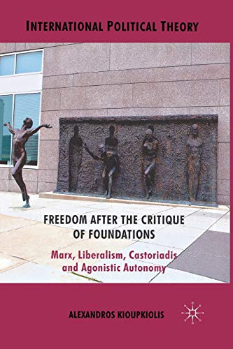 Beispielbild fr Freedom After the Critique of Foundations: Marx, Liberalism, Castoriadis and Agonistic Autonomy zum Verkauf von THE SAINT BOOKSTORE