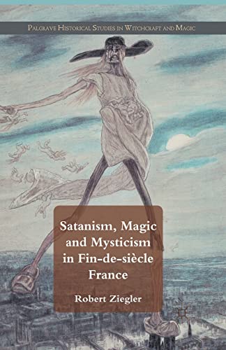 9781349332731: Satanism, Magic and Mysticism in Fin-de-sicle France (Palgrave Historical Studies in Witchcraft and Magic)