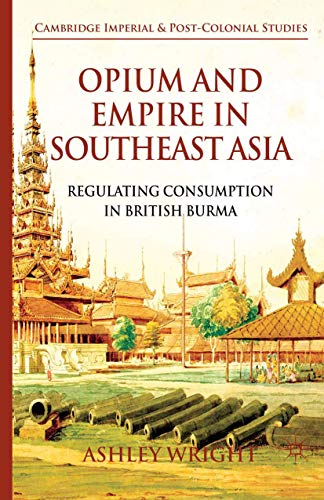 9781349333622: Opium and Empire in Southeast Asia: Regulating Consumption in British Burma (Cambridge Imperial and Post-Colonial Studies)
