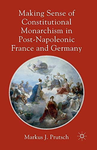 Beispielbild fr Making Sense of Constitutional Monarchism in Post-Napoleonic France and Germany zum Verkauf von Lucky's Textbooks
