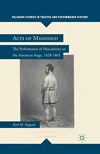 Stock image for Acts of Manhood : The Performance of Masculinity on the American Stage, 1828-1865 for sale by Chiron Media