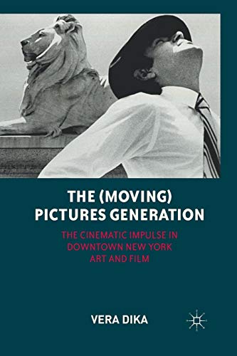 Imagen de archivo de The (Moving) Pictures Generation: The Cinematic Impulse in Downtown New York Art and Film a la venta por THE SAINT BOOKSTORE