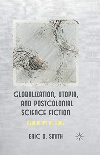 Stock image for Globalization, Utopia and Postcolonial Science Fiction : New Maps of Hope for sale by Blackwell's