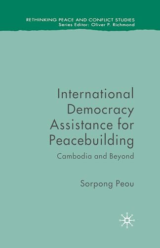 9781349356249: International Democracy Assistance for Peacebuilding: Cambodia and Beyond (Rethinking Peace and Conflict Studies)