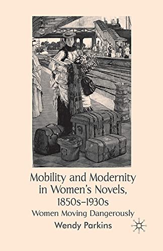 Stock image for Mobility and Modernity in Women's Novels, 1850s-1930s: Women Moving Dangerously for sale by THE SAINT BOOKSTORE
