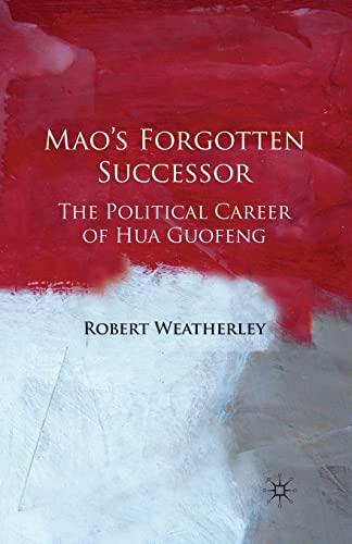 Mao's Forgotten Successor: The Political Career of Hua Guofeng - Weatherley, Robert