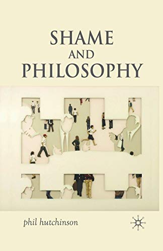 Shame and Philosophy: An Investigation in the Philosophy of Emotions and Ethics (Paperback) - P. Hutchinson
