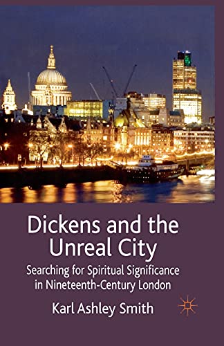 Imagen de archivo de Dickens and the Unreal City: Searching for Spiritual Significance in Nineteenth-Century London a la venta por THE SAINT BOOKSTORE