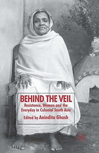 9781349363179: Behind the Veil: Resistance, Women and the Everyday in Colonial South Asia