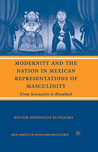 Beispielbild fr Modernity and the Nation in Mexican Representations of Masculinity: From Sensuality to Bloodshed zum Verkauf von THE SAINT BOOKSTORE
