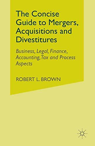 9781349370313: The Concise Guide to Mergers, Acquisitions and Divestitures: Business, Legal, Finance, Accounting, Tax and Process Aspects