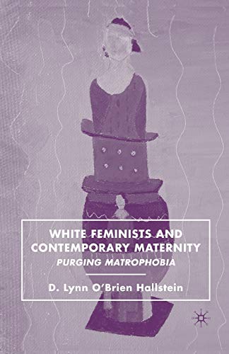 Imagen de archivo de White Feminists and Contemporary Maternity: Purging Matrophobia a la venta por THE SAINT BOOKSTORE