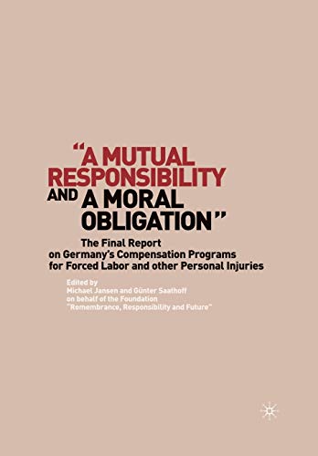 Stock image for A Mutual Responsibility and a Moral Obligation: The Final Report on Germany s Compensation Programs for Forced Labor and Other Personal Injuries for sale by Revaluation Books