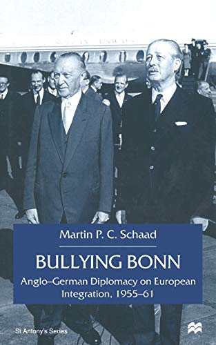 9781349401499: Bullying Bonn: Anglo-German Diplomacy on European Integration, 1955-61 (St Antony's Series)