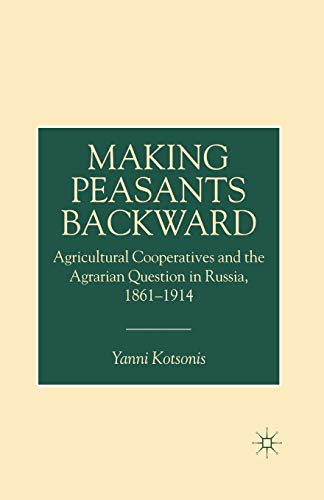 9781349405831: Making Peasants Backward: Agricultural Cooperatives and the Agrarian Question in Russia, 1861 1914