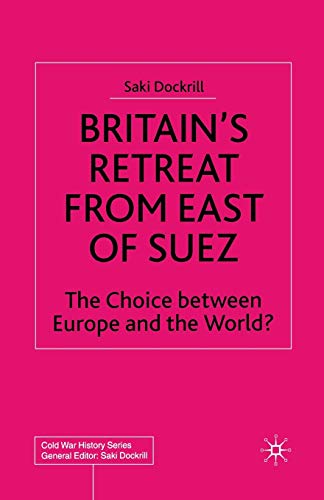 Stock image for Britain?s Retreat from East of Suez: The Choice between Europe and the World? (Cold War History) for sale by GF Books, Inc.