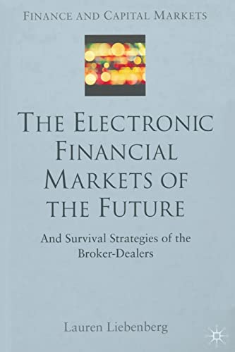 Stock image for The Electronic Financial Markets of the Future. Survival Strategies of the Broker-Dealers. for sale by Kennys Bookshop and Art Galleries Ltd.
