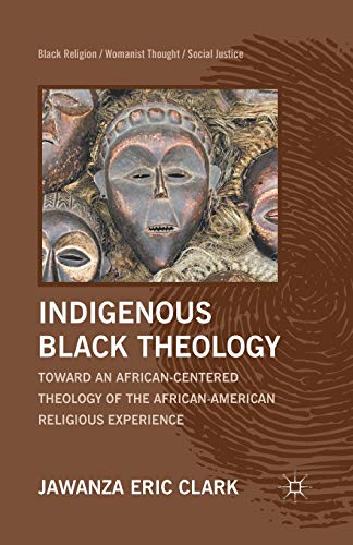 Stock image for Indigenous Black Theology: Toward an African-Centered Theology of the African American Religious Experience (Black Religion/Womanist Thought/Social Justice) for sale by GF Books, Inc.