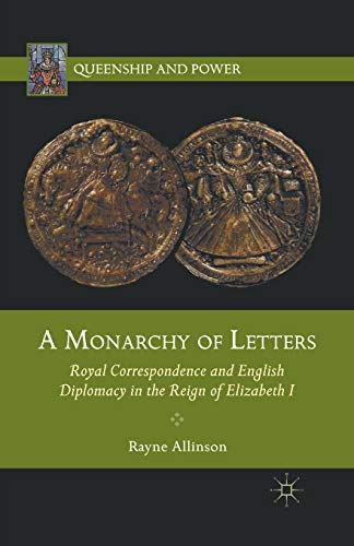 Stock image for A Monarchy of Letters: Royal Correspondence and English Diplomacy in the Reign of Elizabeth I (Queenship and Power) for sale by Lucky's Textbooks
