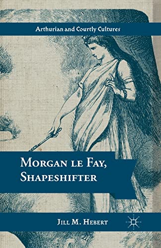 9781349437931: Morgan le Fay, Shapeshifter (Arthurian and Courtly Cultures)