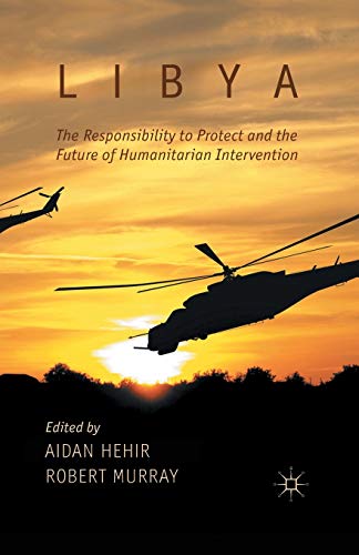 Stock image for Libya, the Responsibility to Protect and the Future of Humanitarian Intervention for sale by THE SAINT BOOKSTORE