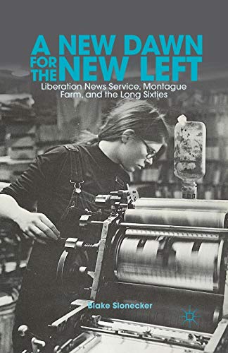 Stock image for A New Dawn for the New Left: Liberation News Service, Montague Farm, and the Long Sixties for sale by dsmbooks