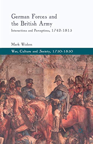 Beispielbild fr German Forces and the British Army: Interactions and Perceptions, 1742-1815 (War, Culture and Society, 1750?1850) zum Verkauf von Lucky's Textbooks