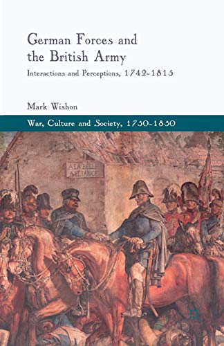 9781349449002: German Forces and the British Army: Interactions and Perceptions, 1742-1815 (War, Culture and Society, 1750–1850)