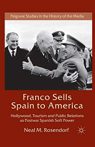 9781349452644: Franco Sells Spain to America: Hollywood, Tourism and Public Relations as Postwar Spanish Soft Power (Palgrave Studies in the History of the Media)