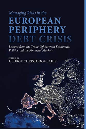 Stock image for Managing Risks in the European Periphery Debt Crisis: Lessons from the Trade-off between Economics, Politics and the Financial Markets for sale by THE SAINT BOOKSTORE
