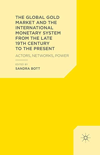 Stock image for The Global Gold Market and the International Monetary System from the late 19th Century to the Present: Actors, Networks, Power for sale by THE SAINT BOOKSTORE