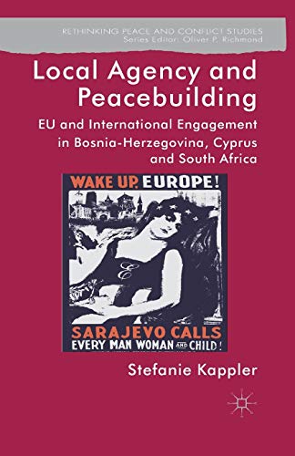 9781349455454: Local Agency and Peacebuilding: EU and International Engagement in Bosnia-Herzegovina, Cyprus and South Africa (Rethinking Peace and Conflict Studies)