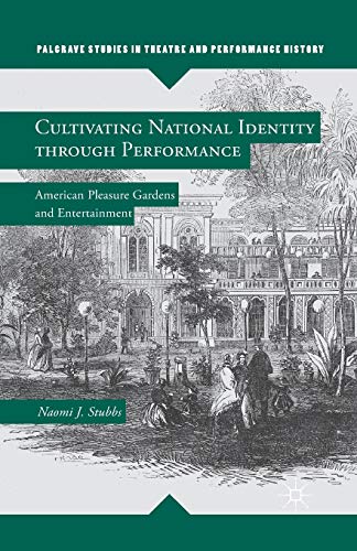 Stock image for Cultivating National Identity through Performance : American Pleasure Gardens and Entertainment for sale by Ria Christie Collections