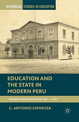 Stock image for Education and the State in Modern Peru: Primary Schooling in Lima, 1821-c. 1921 for sale by THE SAINT BOOKSTORE