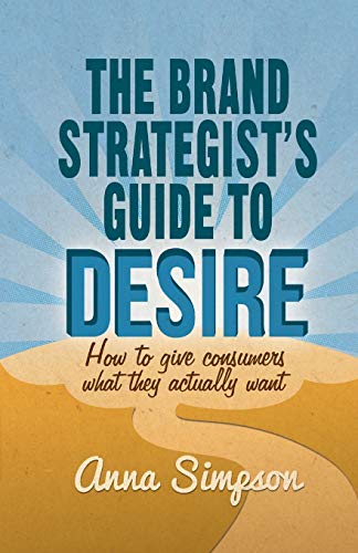 Beispielbild fr The Brand Strategist's Guide to Desire : How to give consumers what they actually want zum Verkauf von Chiron Media
