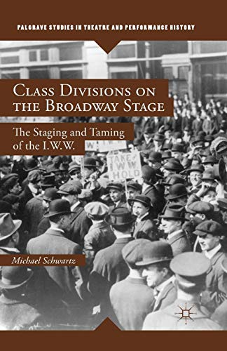 9781349469505: Class Divisions on the Broadway Stage: The Staging and Taming of the I.W.W. (Palgrave Studies in Theatre and Performance History)