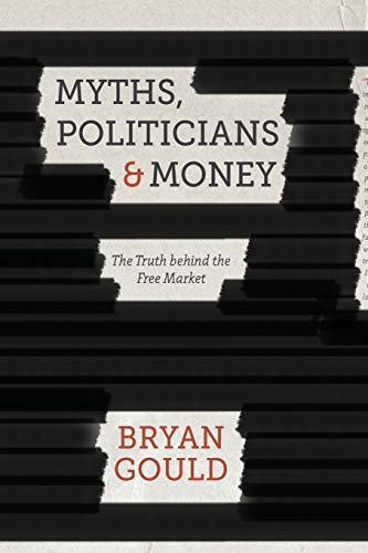 Beispielbild fr Myths, Politicians and Money: The Truth Behind the Free Market zum Verkauf von THE SAINT BOOKSTORE