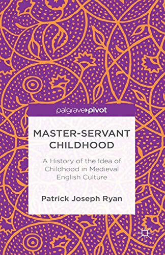 9781349473526: Master-Servant Childhood: A History of the Idea of Childhood in Medieval English Culture (Palgrave Pivot)
