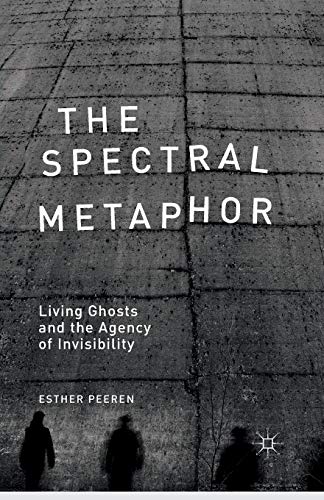 Stock image for The Spectral Metaphor: Living Ghosts and the Agency of Invisibility for sale by THE SAINT BOOKSTORE