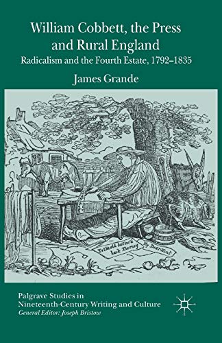 Stock image for William Cobbett, the Press and Rural England: Radicalism and the Fourth Estate, 1792-1835 (Palgrave Studies in Nineteenth-Century Writing and Culture) for sale by Lucky's Textbooks