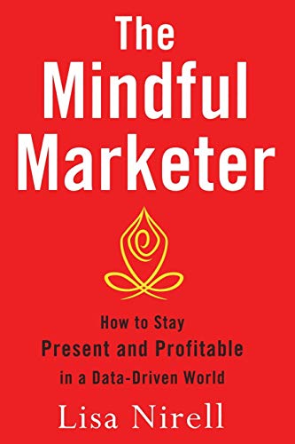 Stock image for The Mindful Marketer : How to Stay Present and Profitable in a Data-Driven World for sale by Chiron Media